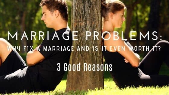 Marriage Problems: Why Fix A Marriage and Is It Even Worth It? 3 Good Reasons